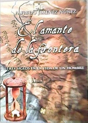 Seller image for El amante de la frontera. Tres siglos en la vida de un hombre. for sale by Librera y Editorial Renacimiento, S.A.