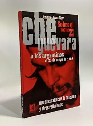 Imagen del vendedor de Sobre el mensaje del Che Guevara a los argentinos el 25 de mayo de 1962 : qu circunstancias lo rodearon y otras reflexiones a la venta por crealivres