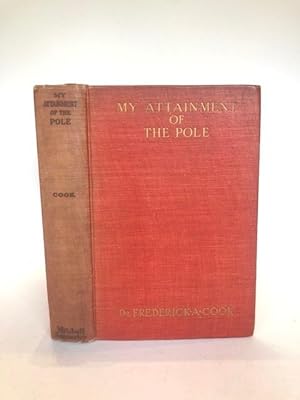 Seller image for MY ATTAINMENT OF THE POLE : BEING THE FIRST RECORD OF THE EXPEDITION THAT FIRST REACHED THE BOREAL CENTER, 1907-1909 WITH THE FINAL SUMMARY OF THE POLAR CONTROVERSY for sale by Worlds End Bookshop (ABA, PBFA, ILAB)