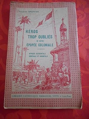 Imagen del vendedor de Heros trop oublies de notre epopee coloniale - Afrique occidentale, centrale et orientale a la venta por Frederic Delbos