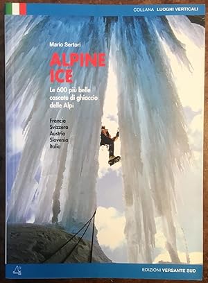 Imagen del vendedor de Alpine Ice. Le 600 pi belle cascate di ghiaccio delle Alpi. Francia, Svizzera, Austria, Slovenia, Italia a la venta por Libreria Il Morto da Feltre