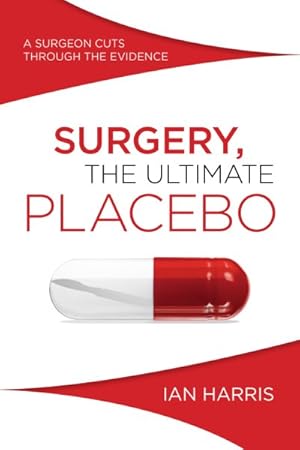 Imagen del vendedor de Surgery, The Ultimate Placebo : A Surgeon Cuts Through the Evidence a la venta por GreatBookPricesUK