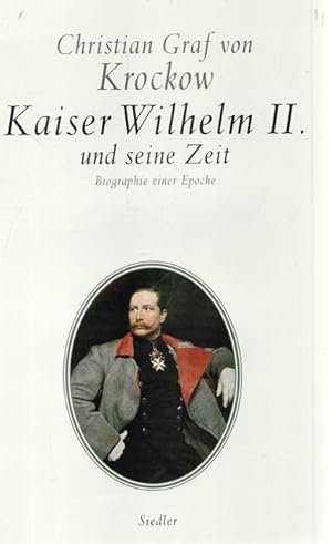 Seller image for Kaiser Wilhelm II. und seine Zeit. Biographie einer Epoche. for sale by Ant. Abrechnungs- und Forstservice ISHGW