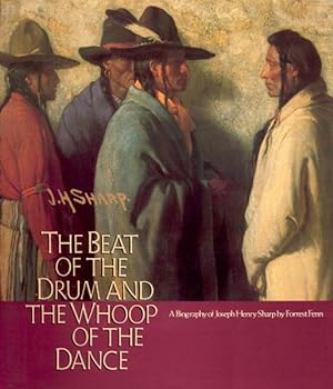 Image du vendeur pour THE BEAT OF THE DRUM AND THE WHOOP OF THE DANCE. A STUDY OF THE LIFE AND WORK OF JOSEPH HENRY SHARP mis en vente par BUCKINGHAM BOOKS, ABAA, ILAB, IOBA