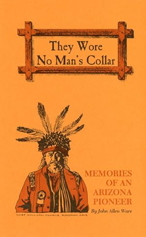 Seller image for THEY WORE NO MAN'S COLLAR. MEMORIES OF AN ARIZONA PIONEER for sale by BUCKINGHAM BOOKS, ABAA, ILAB, IOBA