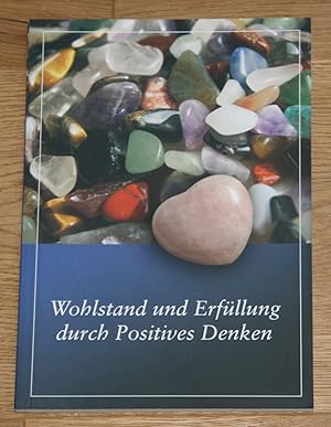 Wohlstand und Erfüllung durch Positives Denken. Wege zu Reichtum und Glück.