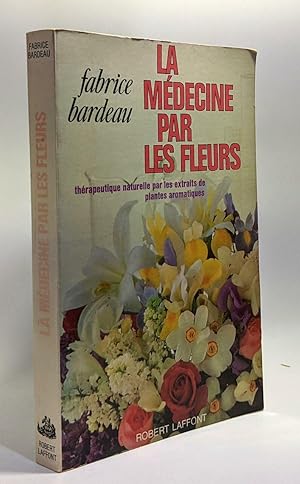 Bild des Verkufers fr La mdecine par les fleurs - thrapeutique naturelle par les extraits de plantes aromatiques zum Verkauf von crealivres