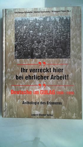 Bild des Verkufers fr Ihr verreckt hier bei ehrlicher Arbeit! : Deutsche im Gulag 1936 - 1956 ; Anthologie des Erinnerns. zum Verkauf von Antiquariat Maiwald