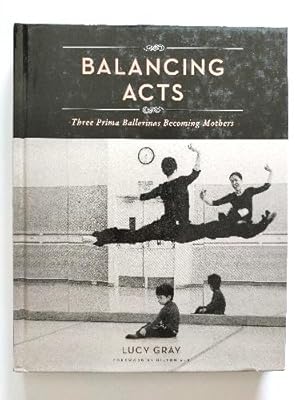 Bild des Verkufers fr Balancing Acts: Three Prima Ballerinas Becoming Mothers zum Verkauf von PsychoBabel & Skoob Books