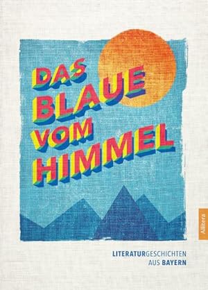 Bild des Verkufers fr Das Blaue vom Himmel : Literaturgeschichten aus Bayern zum Verkauf von AHA-BUCH GmbH
