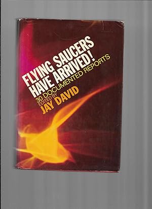 FLYING SAUCERS HAVE ARRIVED ! 30 Documented Reports ~ Edited By Jay David .