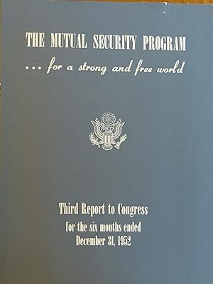 The Mutual Security Program.for a strong and Free World (Third Report to Congress for the Six Mon...