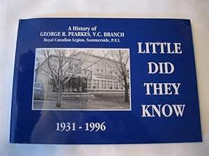 Little Did They Know A History of George R. Pearkes, V.C. Branch Royal Canadian Legion, Summersid...