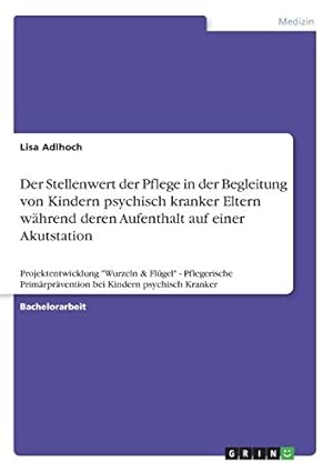 Der Stellenwert der Pflege in der Begleitung von Kindern psychisch kranker Eltern während deren A...