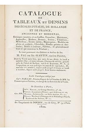 Image du vendeur pour Catalogue de Tableaux et Dessins des Ecoles d'Italie, de Hollande et de France, anciennes et modernes, Estampes montes et en feuilles, Gouaches, Miniatures, Aquarelles, Marbres, Bronzes, Ivoires, Tabatires, Mdaillons, Terres cuites, Mannequins, Modles en pltre et sculpts, Chevalets, Etudes peintes et dessines; Botes  couleurs, Palettes, et gnralement tout ce qui concerne la Peinture; le tout provenant des Cabinet et Atelier de feu. Dont la Vente aura lieu.le lundi 2 octobre 1820, et jours suivans.[Expert: Charles Paillet] mis en vente par Jonathan A. Hill, Bookseller Inc.