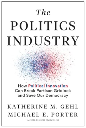 Immagine del venditore per Politics Industry : How Political Innovation Can Break Partisan Gridlock and Save Our Democracy venduto da GreatBookPrices