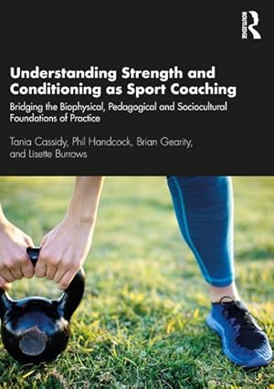 Seller image for Understanding Strength and Conditioning As Sport Coaching : Bridging the Biophysical, Pedagogical and Sociocultural Foundations of Practice for sale by GreatBookPricesUK