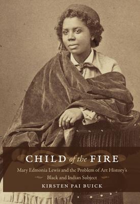 Bild des Verkufers fr Child of the Fire: Mary Edmonia Lewis and the Problem of Art History's Black and Indian Subject (Paperback or Softback) zum Verkauf von BargainBookStores