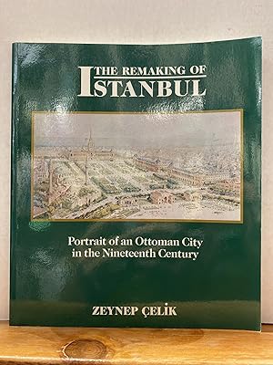 The Remaking of Istanbul: Portrait of an Ottoman City in the Nineteenth Century