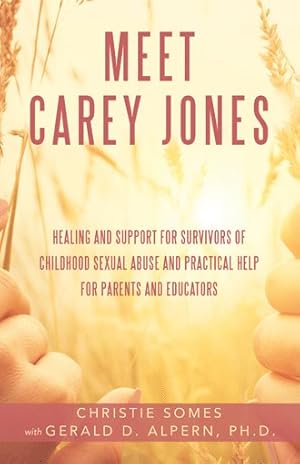 Seller image for Meet Carey Jones : Healing and Support for Survivors of Childhood Sexual Abuse and Practical Help for Parents and Educators for sale by GreatBookPricesUK