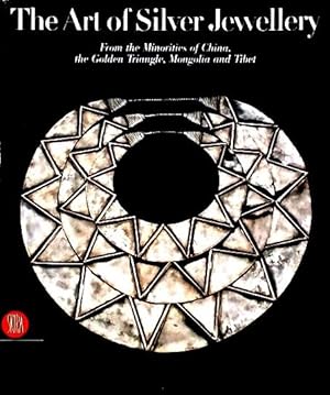 The Art of Silver Jewellery: From the Minorities of China, The Golden Triangle, Mongolia and Tibe...