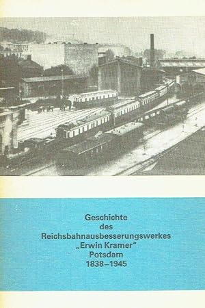 Geschichte des Reichsbahnausbesserungswerkes Erwin Kramer Potsdam 1838 - 1945.