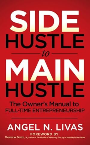 Seller image for Side Hustle to Main Hustle : The Owner's Manual to Full-Time Entrepreneurship for sale by GreatBookPricesUK