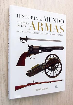 HISTORIA DEL MUNDO A TRAVÉS DE LAS ARMAS. Desde la antigüedad hasta la I Guerra Mundial