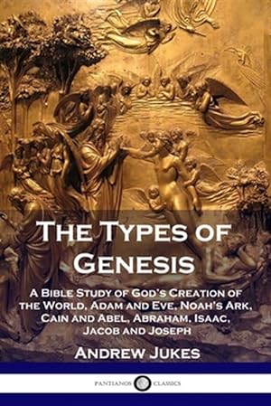 Seller image for The Types of Genesis: A Bible Study of God's Creation of the World, Adam and Eve, Noah's Ark, Cain and Abel, Abraham, Isaac, Jacob and Joseph for sale by GreatBookPrices
