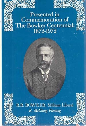 R. R. Bowker: Militant Liberal. Von E. McClung Fleming. Presented in Commemoration of The Bowker ...