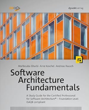 Seller image for Software Architecture Fundamentals: A Study Guide for the Certified Professional for Software Architecture® Foundation Level iSAQB compliant by Gharbi, Mahbouba, Koschel, Arne, Rausch, Andreas, Starke, Gernot [Paperback ] for sale by booksXpress