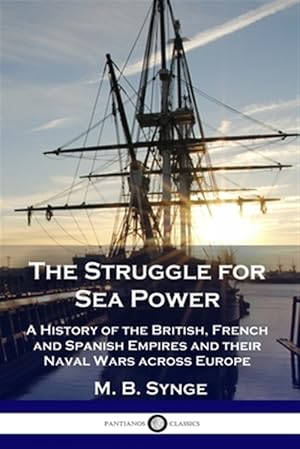 Image du vendeur pour The Struggle for Sea Power: A History of the British, French and Spanish Empires and their Naval Wars across Europe mis en vente par GreatBookPrices