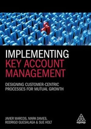 Seller image for Implementing Key Account Management: Designing Customer-Centric Processes for Mutual Growth by Marcos, Dr Javier, Guesalaga, Dr Rodrigo, Davies, Mark, Holt, Dr Sue [Paperback ] for sale by booksXpress