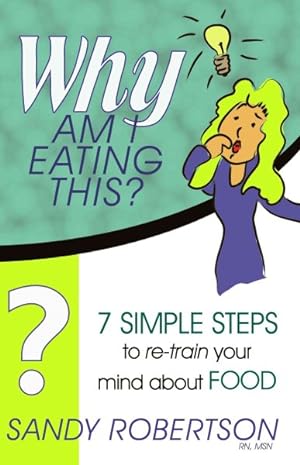 Immagine del venditore per Why Am I Eating This? : 7 Simple Steps to Re-train Your Mind About Food venduto da GreatBookPrices