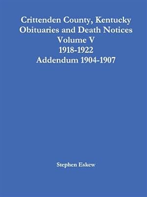 Immagine del venditore per Crittenden County, Kentucky Obituaries and Death Notices Volume V 1918-1922 Addendum 1904-1907 venduto da GreatBookPrices
