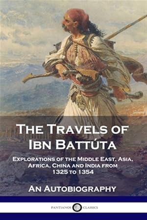 Image du vendeur pour The Travels of Ibn Battta: Explorations of the Middle East, Asia, Africa, China and India from 1325 to 1354, An Autobiography mis en vente par GreatBookPrices