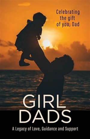 Image du vendeur pour Girl Dads: Celebrating the gift of you, Dad A Legacy of Love, Guidance and Support mis en vente par GreatBookPrices