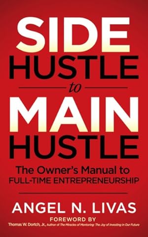 Imagen del vendedor de Side Hustle to Main Hustle : The Owner's Manual to Full-Time Entrepreneurship a la venta por GreatBookPrices