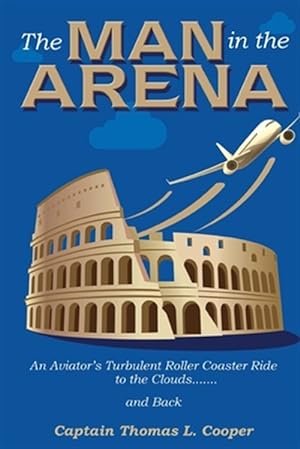 Seller image for The Man in the Arena: The Story of an Aviator's Roller-Coaster Ride to the Clouds and Back for sale by GreatBookPrices