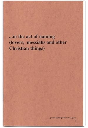 . . . in the act of naming (lovers, messiahs and other Christian things).