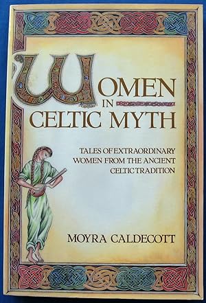 WOMEN IN CELTIC MYTH - TALES OF EXTRAORDINARY WOMEN FROM THE ANCIENT CELTIC TRADITION