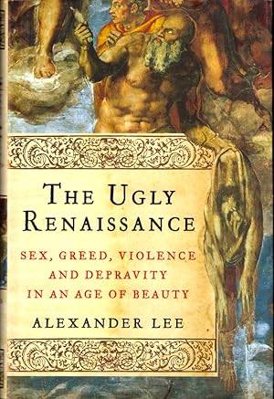 Imagen del vendedor de The Ugly Renaissance: Sex, Greed, Violence and Depravity in an Age of Beauty a la venta por Kenneth Mallory Bookseller ABAA