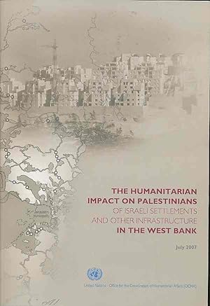 The humanitarian impact on Palestinians of Israeli settlements and other infrastructure in the We...