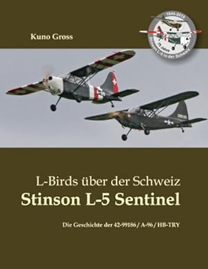 Bild des Verkufers fr L-Birds ber der Schweiz - Stinson L-5 Sentinel : Die Geschichte der 42-99186 / A-96 / HB-TRY zum Verkauf von AHA-BUCH GmbH