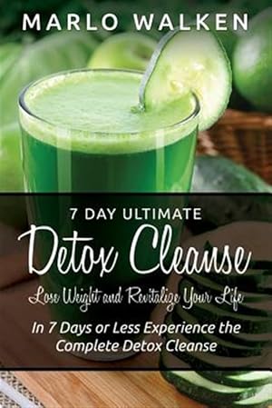 Seller image for 7 Day Ultimate Detox Cleanse: Lose Weight and Revitalize Your Life: In 7 Days or Less Experience the Complete Detox Cleanse for sale by GreatBookPrices