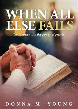 Immagine del venditore per When All Else Fails: God's Grace and the Power of Prayer venduto da GreatBookPrices