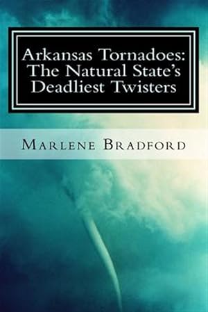 Seller image for Arkansas Tornadoes : The Natural State's Deadliest Twisters for sale by GreatBookPrices