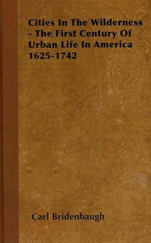 Bild des Verkufers fr Cities in the Wilderness : The First Century of Urban Life in America 1625-1742 zum Verkauf von GreatBookPrices