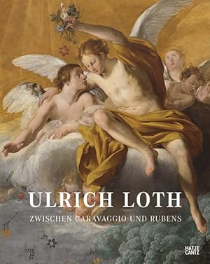 Ulrich Loth. Zwischen Caravaggio und Rubens