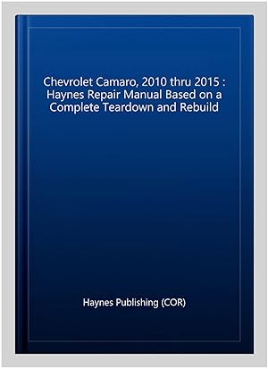 Imagen del vendedor de Chevrolet Camaro, 2010 thru 2015 : Haynes Repair Manual Based on a Complete Teardown and Rebuild a la venta por GreatBookPricesUK